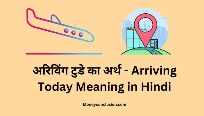 Arriving Today Meaning in Hindi